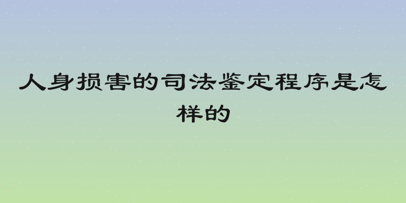 人身损害的司法鉴定程序是怎样的