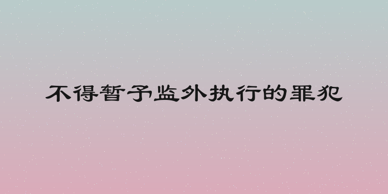 不得暂予监外执行的罪犯