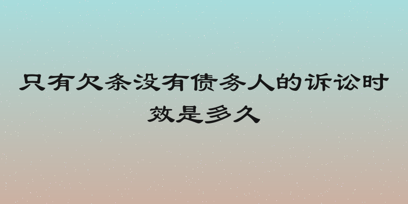 只有欠条没有债务人的诉讼时效是多久
