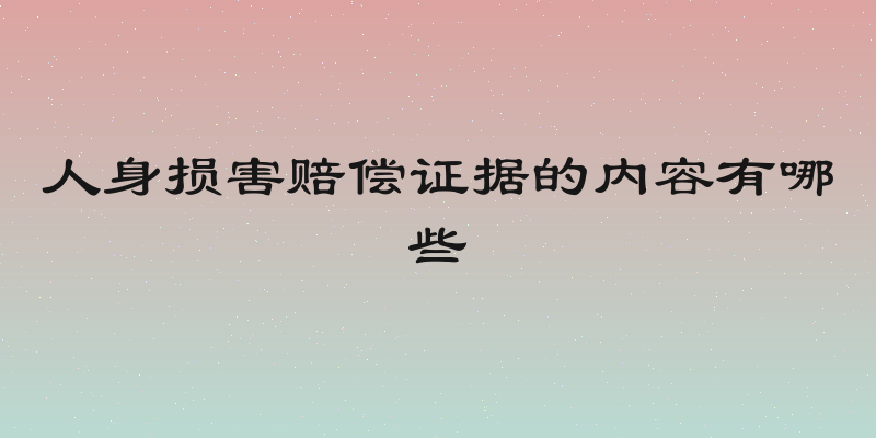 人身损害赔偿证据的内容有哪些