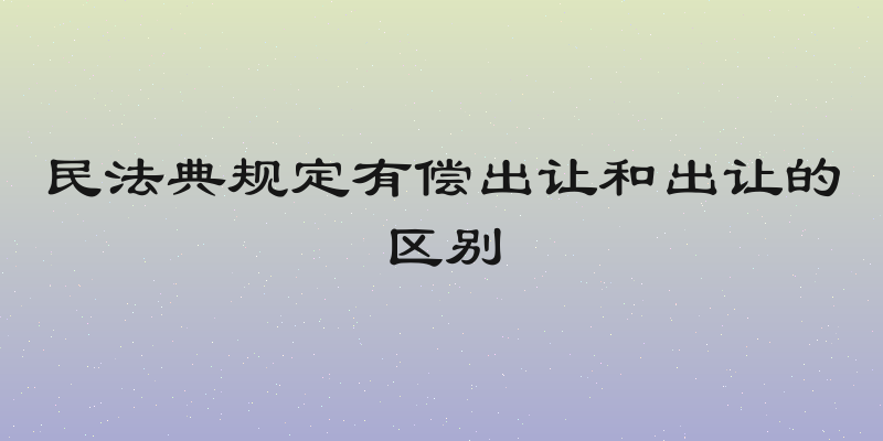民法典规定有偿出让和出让的区别