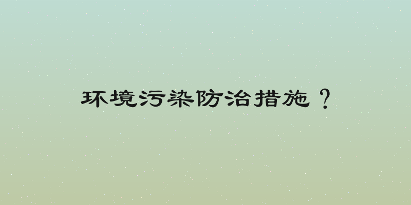 环境污染防治措施？