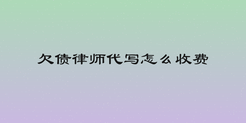 欠债律师代写怎么收费