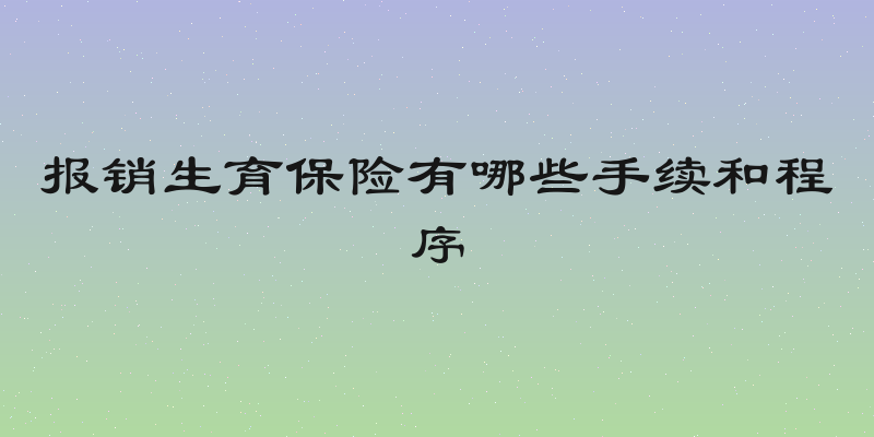报销生育保险有哪些手续和程序