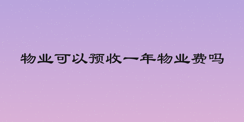 物业可以预收一年物业费吗