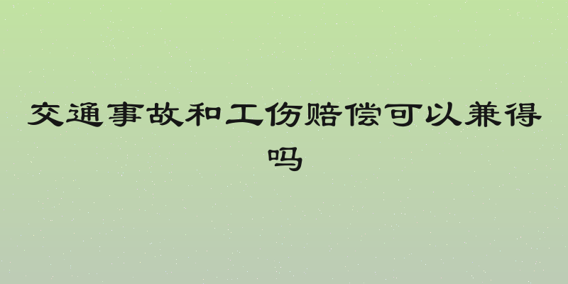 交通事故和工伤赔偿可以兼得吗