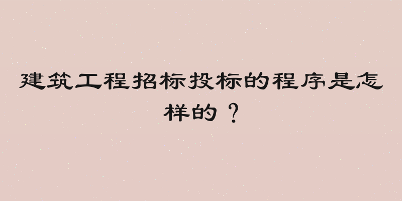 建筑工程招标投标的程序是怎样的？