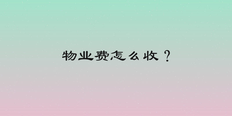 物业费怎么收？