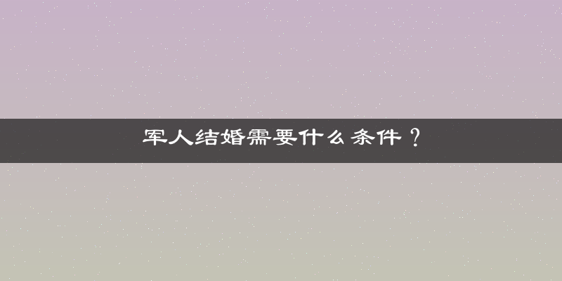 军人结婚需要什么条件？