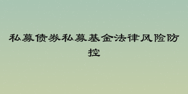 私募债券私募基金法律风险防控