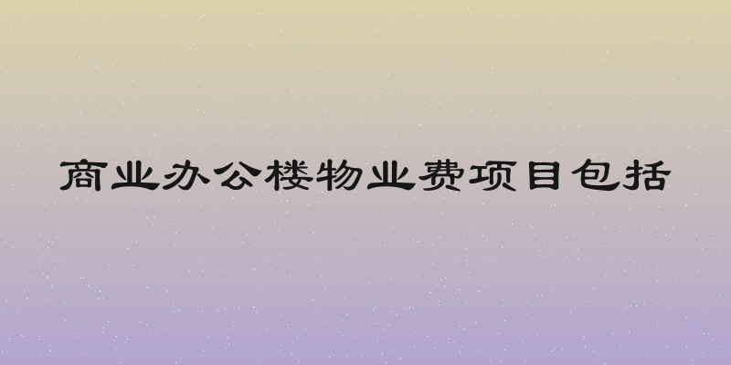 商业办公楼物业费项目包括