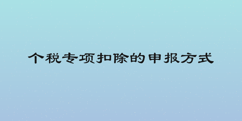 个税专项扣除的申报方式