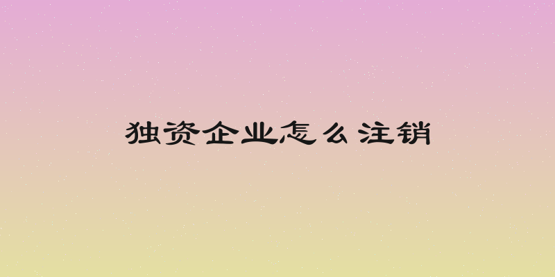 独资企业怎么注销