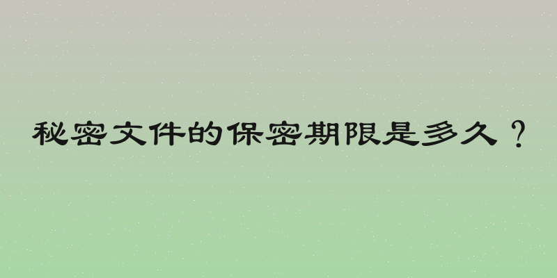 秘密文件的保密期限是多久？