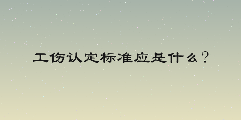 工伤认定标准应是什么?