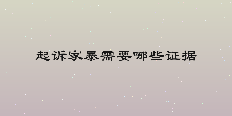 起诉家暴需要哪些证据