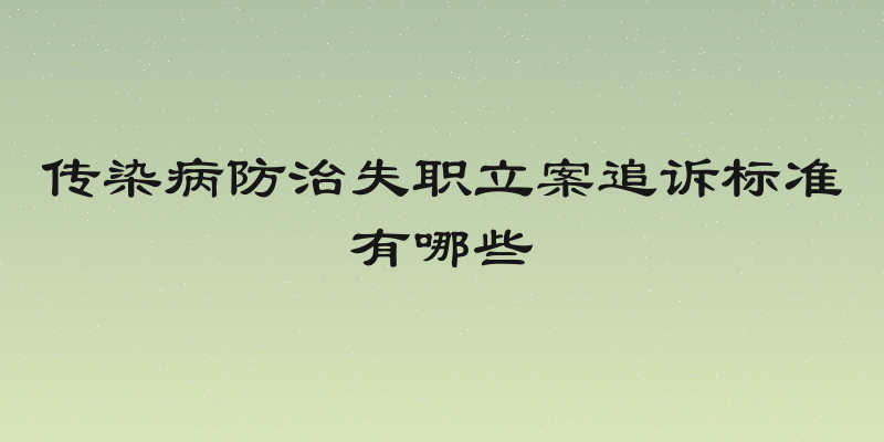 传染病防治失职立案追诉标准有哪些