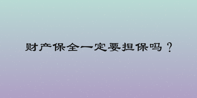 财产保全一定要担保吗？