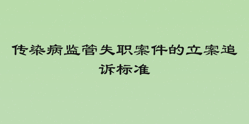 传染病监管失职案件的立案追诉标准