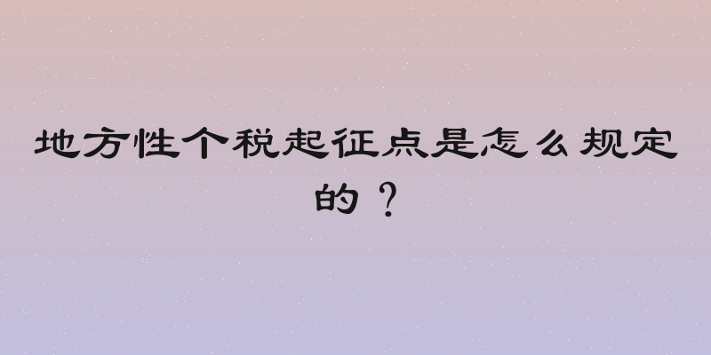 地方性个税起征点是怎么规定的？