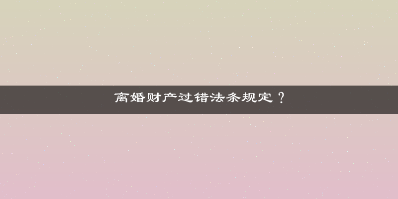 离婚财产过错法条规定？