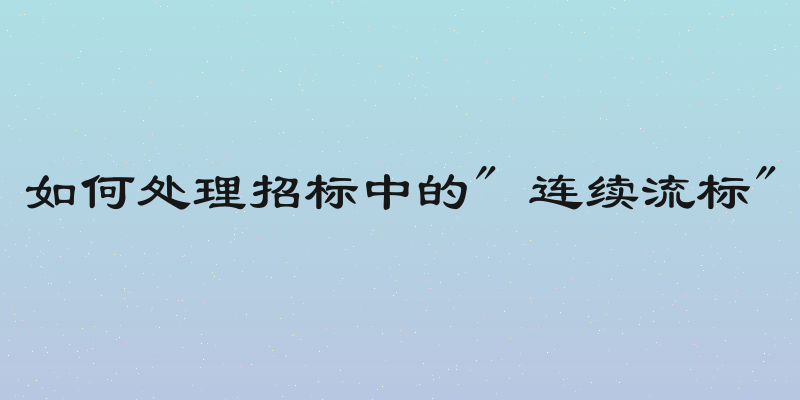 如何处理招标中的" 连续流标"