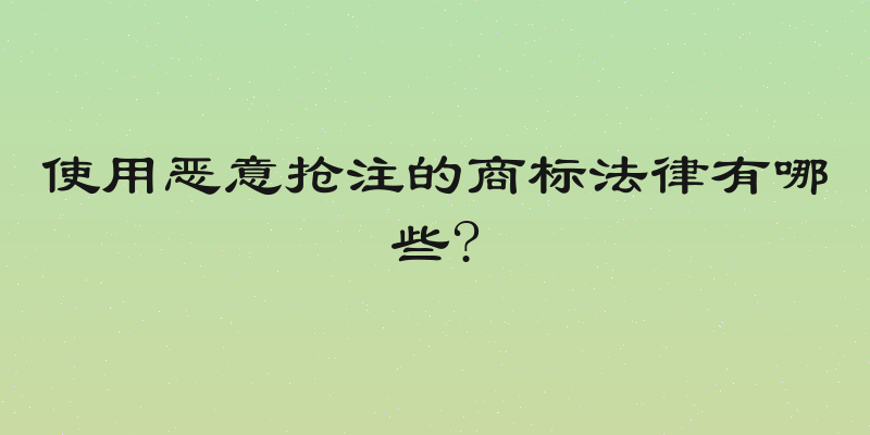使用恶意抢注的商标法律有哪些?