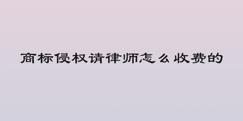 商标侵权请律师怎么收费的