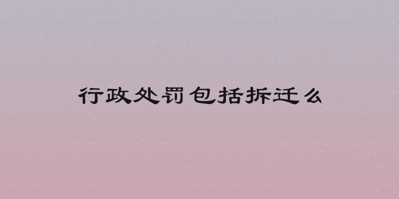 行政处罚包括拆迁么