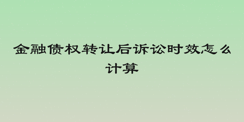 金融债权转让后诉讼时效怎么计算