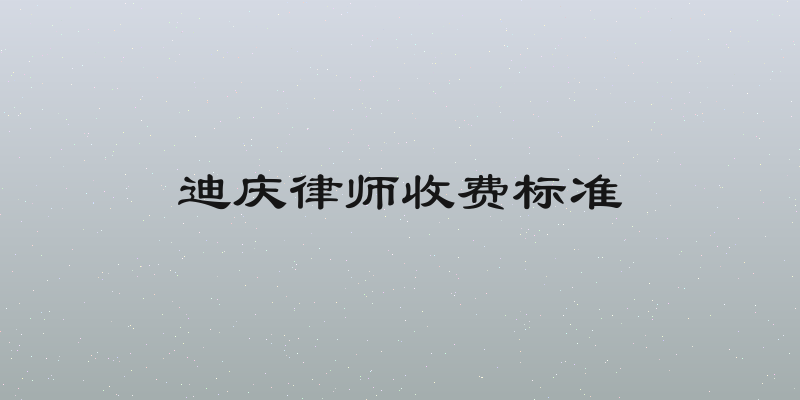 迪庆律师收费标准