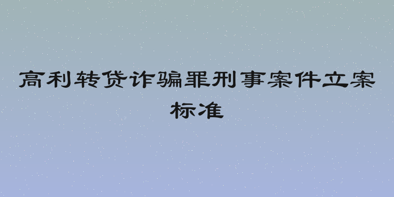 高利转贷诈骗罪刑事案件立案标准