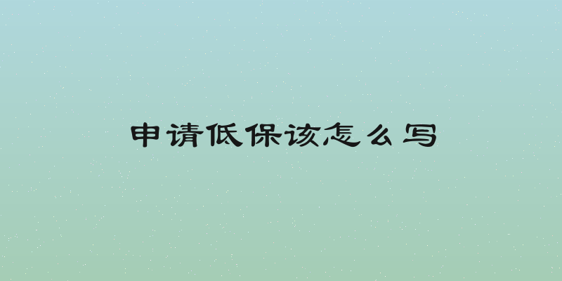 申请低保该怎么写