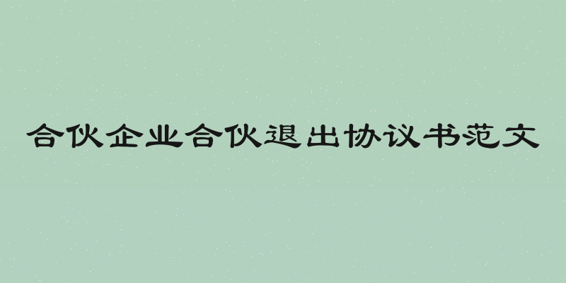 合伙企业合伙退出协议书范文