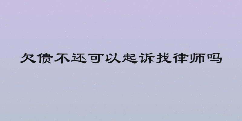 欠债不还可以起诉找律师吗