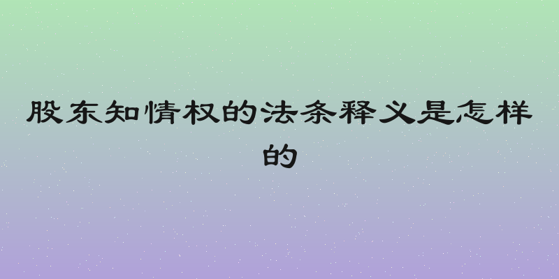 股东知情权的法条释义是怎样的