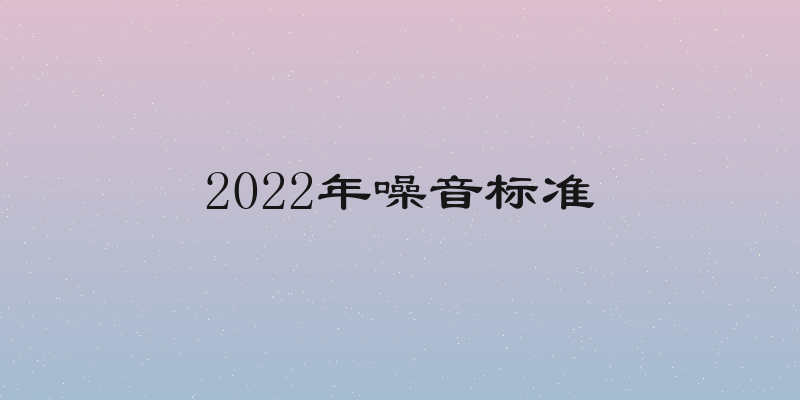 2022年噪音标准