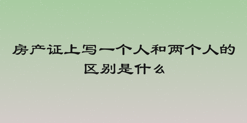 房产证上写一个人和两个人的区别是什么