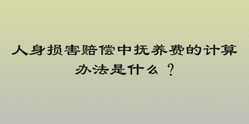 人身损害赔偿中抚养费的计算办法是什么？