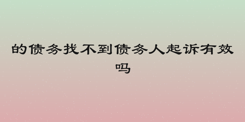 的债务找不到债务人起诉有效吗