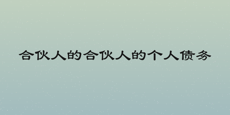 合伙人的合伙人的个人债务