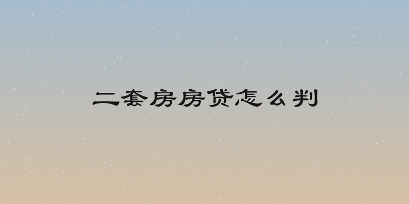 二套房房贷怎么判