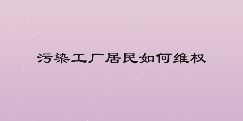 污染工厂居民如何维权