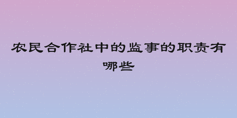农民合作社中的监事的职责有哪些