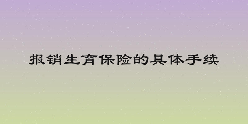 报销生育保险的具体手续