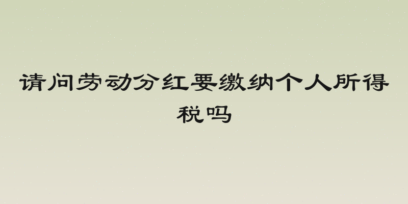 请问劳动分红要缴纳个人所得税吗