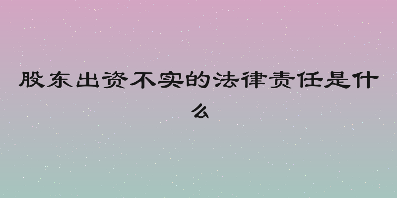 股东出资不实的法律责任是什么