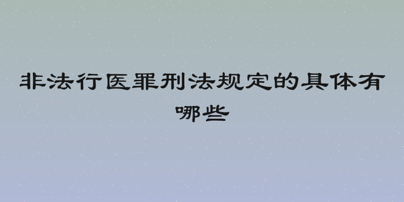非法行医罪刑法规定的具体有哪些