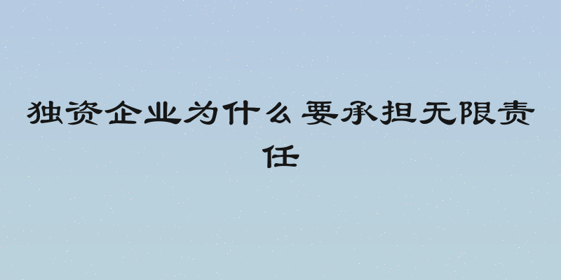 独资企业为什么要承担无限责任
