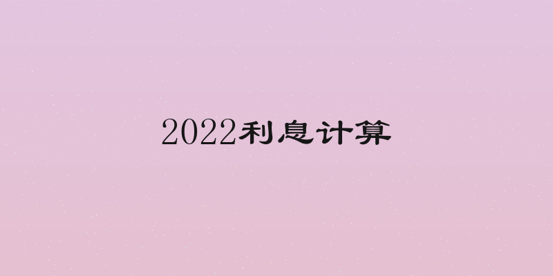 2022利息计算